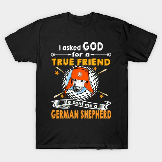 I Asked God For A True Friend He Sent Me A German Shepherd T-Shirt by Uris